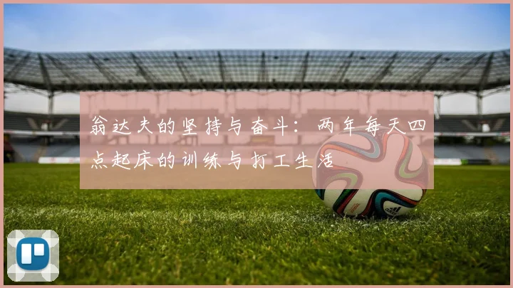 翁达夫的坚持与奋斗：两年每天四点起床的训练与打工生活